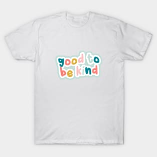 Good to be kind T-Shirt